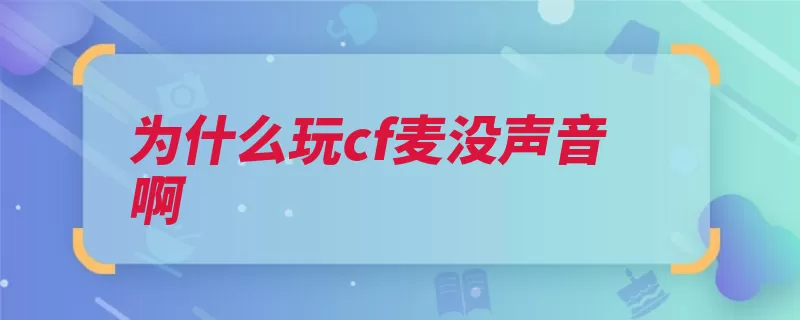 为什么玩cf麦没声音啊（声音麦克风小喇叭）