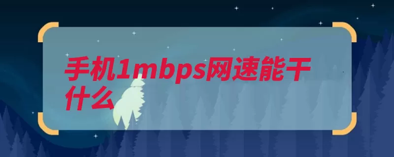 手机1mbps网速能干什么（网速手机视频刷刷）