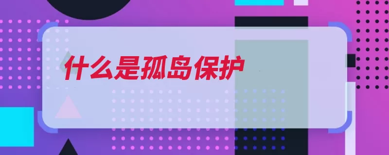 什么是孤岛保护（孤岛供电电网保护）