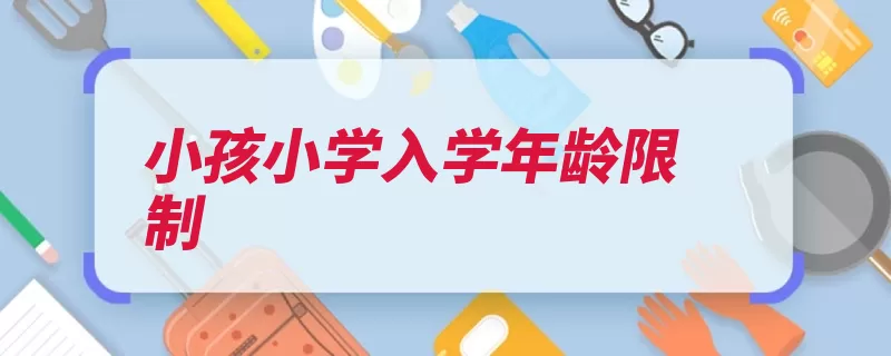 小孩小学入学年龄限制（入学监护人或者其）