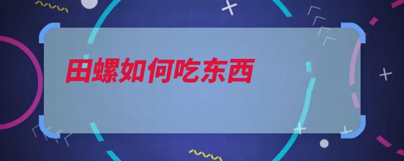 田螺如何吃东西（田螺软体动物触角）