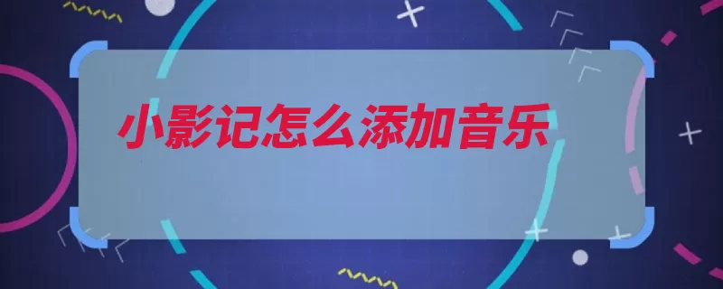 小影记怎么添加音乐（小影点击创作添加）