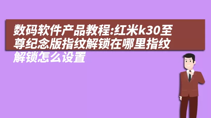 数码软件产品教程:红米k30至尊纪念版指纹解锁在哪里指纹解锁怎么设置