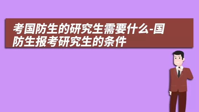 考国防生的研究生需要什么-国防生报考研究生的条件