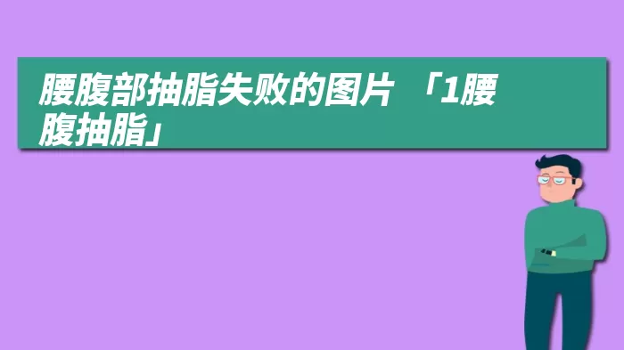 腰腹部抽脂失败的图片 「1腰腹抽脂」