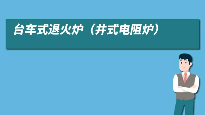 台车式退火炉（井式电阻炉）