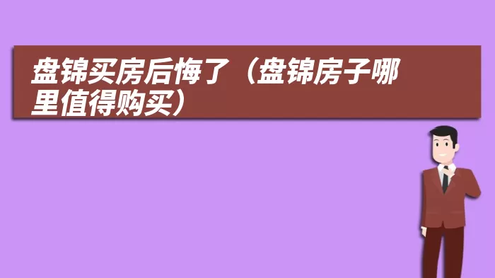 盘锦买房后悔了（盘锦房子哪里值得购买）