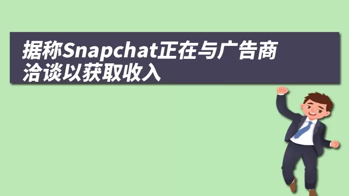 据称Snapchat正在与广告商洽谈以获取收入