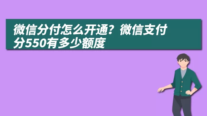 微信分付怎么开通？微信支付分550有多少额度