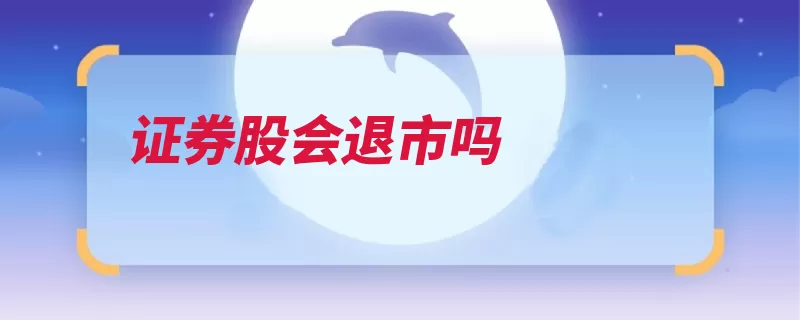 证券股会退市吗（退市就会连续券商）