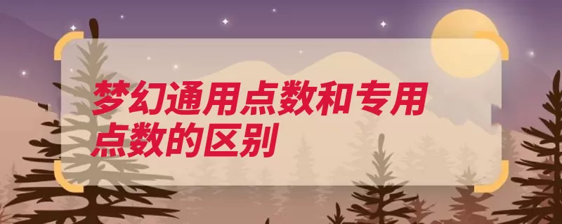 梦幻通用点数和专用点数的区别（点数专用通用网易）