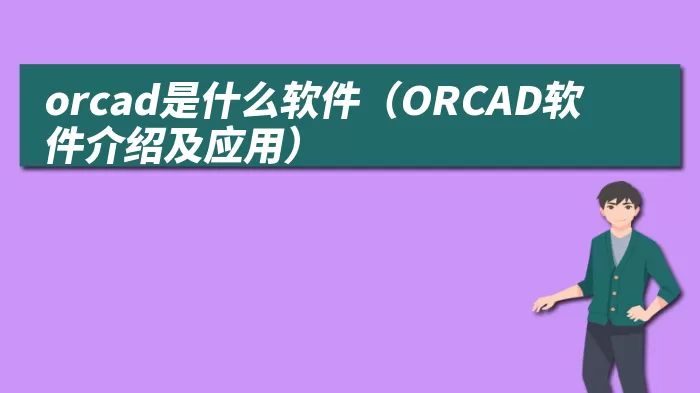 orcad是什么软件（ORCAD软件介绍及应用）