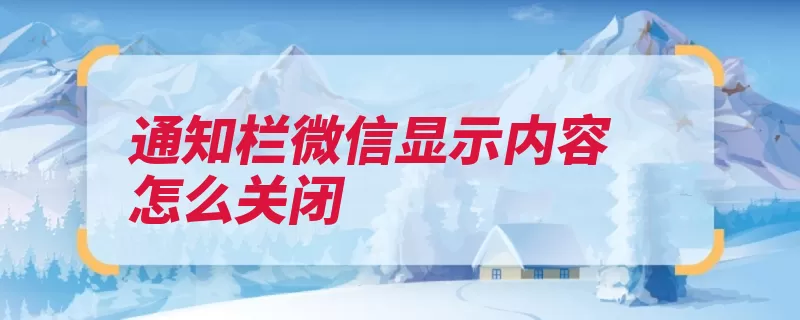 通知栏微信显示内容怎么关闭（通知显示关闭打开）