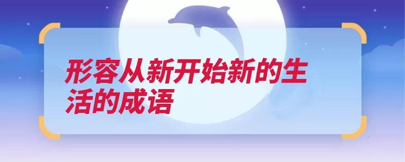 形容从新开始新的生活的成语（比喻的人失势得势）