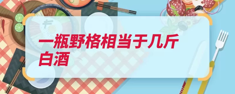 一瓶野格相当于几斤白酒（倒入啤酒咖啡因子）