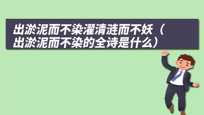 出淤泥而不染濯清涟而不妖（出淤泥而不染的全诗是什么）