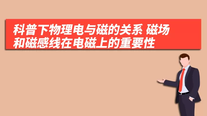 科普下物理电与磁的关系 磁场和磁感线在电磁上的重要性