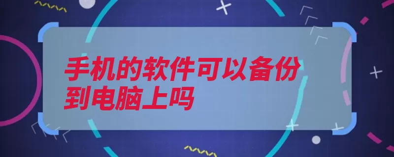 手机的软件可以备份到电脑上吗（文件点击电脑备份）