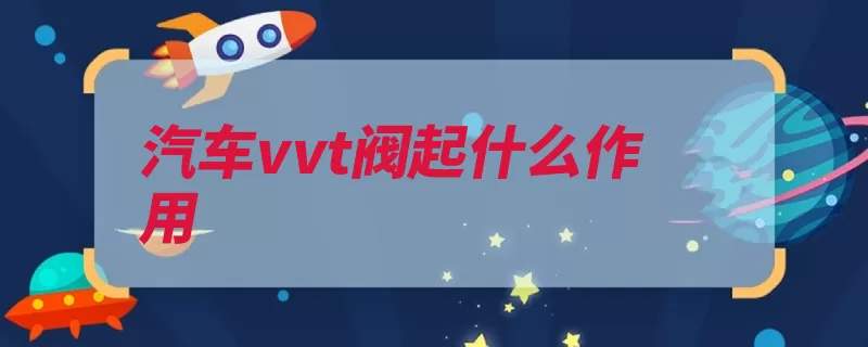 汽车vvt阀起什么作用（正时发动机气门可）
