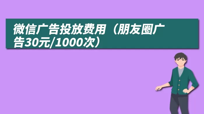 微信广告投放费用（朋友圈广告30元/1000次）