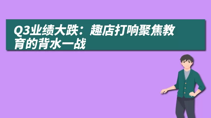 Q3业绩大跌：趣店打响聚焦教育的背水一战
