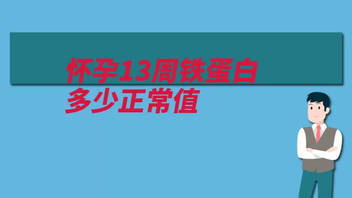 怀孕13周铁蛋白多少正常值（蛋白血清也会增高）