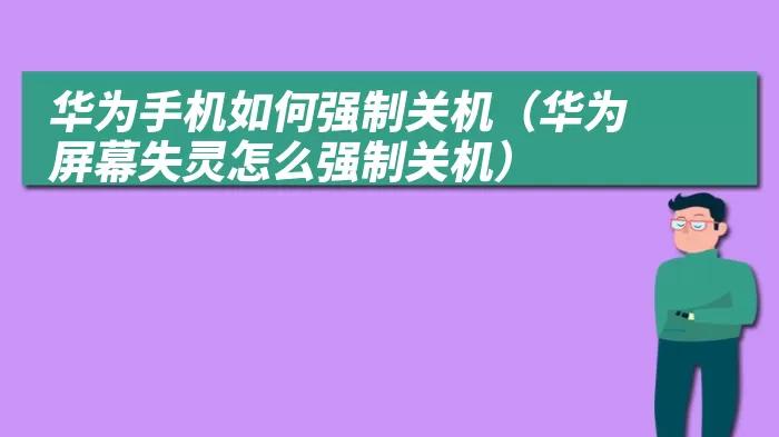 华为手机如何强制关机（华为屏幕失灵怎么强制关机）