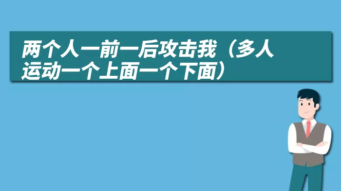 两个人一前一后攻击我（多人运动一个上面一个下面）