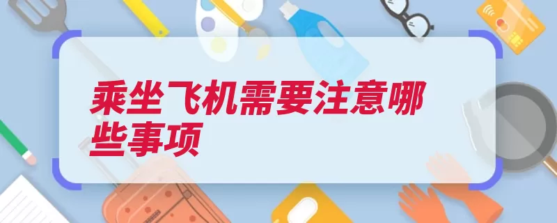 乘坐飞机需要注意哪些事项（机票携带行李提前）