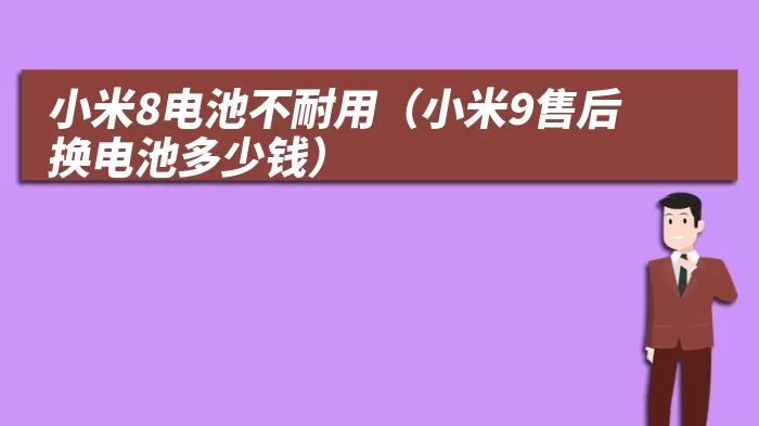 小米8电池不耐用（小米9售后换电池多少钱）