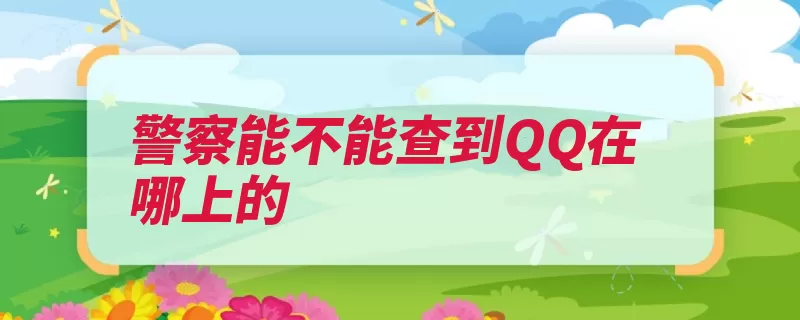 警察能不能查到QQ在哪上的（因特网互连协议通）