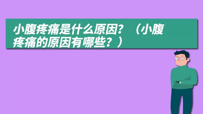 小腹疼痛是什么原因？（小腹疼痛的原因有哪些？）