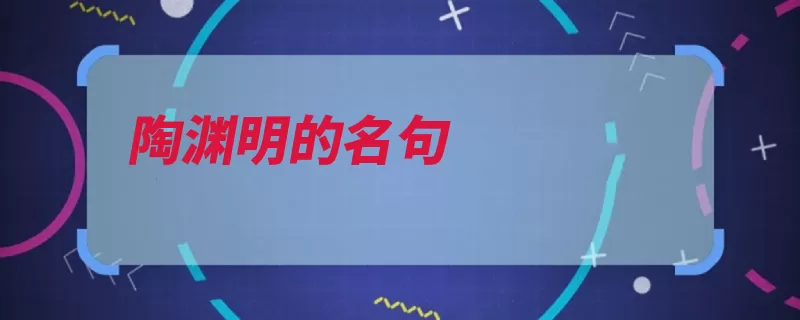 陶渊明的名句（名句流电纵行怡然）