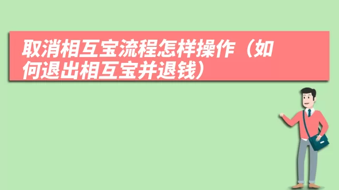 取消相互宝流程怎样操作（如何退出相互宝并退钱）