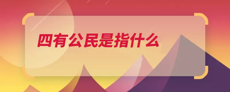 四有公民是指什么（公民四有理论是指）