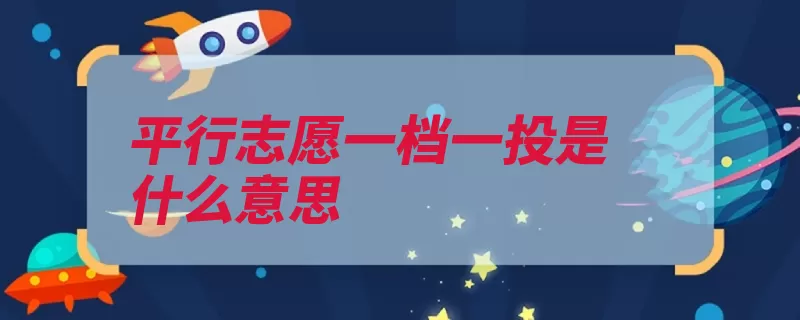 平行志愿一档一投是什么意思（志愿录取投档平行）