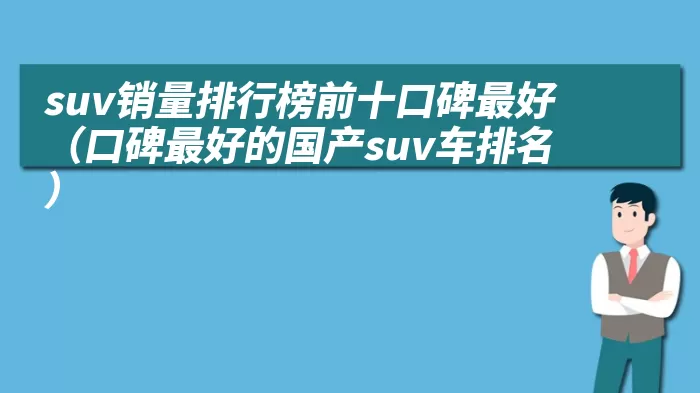 suv销量排行榜前十口碑最好（口碑最好的国产suv车排名）