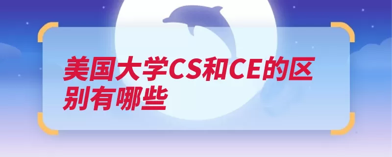 美国大学CS和CE的区别有哪些（代码汇编语言的是）