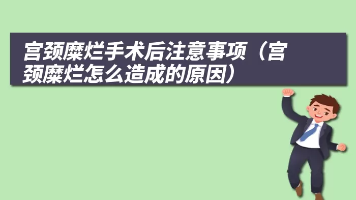 宫颈糜烂手术后注意事项（宫颈糜烂怎么造成的原因）