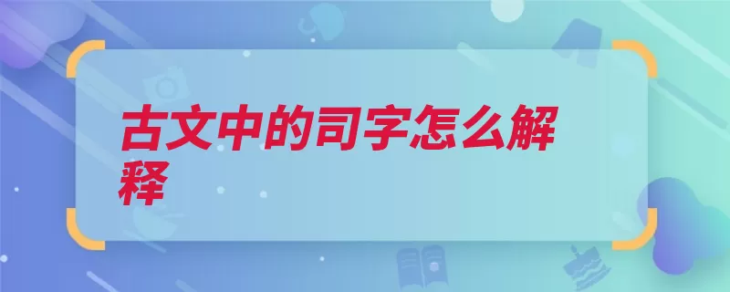 古文中的司字怎么解释（中有官署壮族指事）