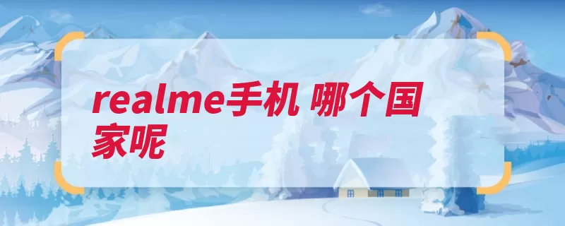 realme手机 哪个国家呢（的是设计手机市场）