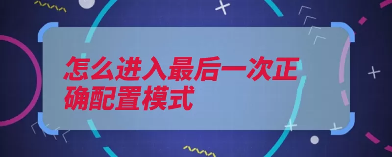 怎么进入最后一次正确配置模式（单击关机正确配置）