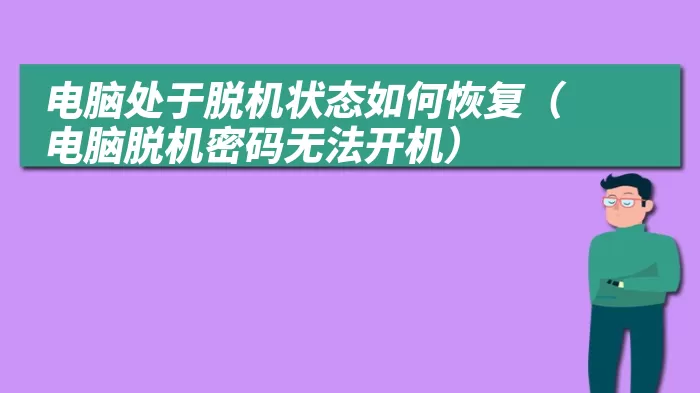 电脑处于脱机状态如何恢复（电脑脱机密码无法开机）