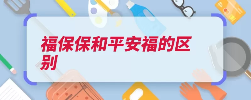 福保保和平安福的区别（平安赔付安福保费）