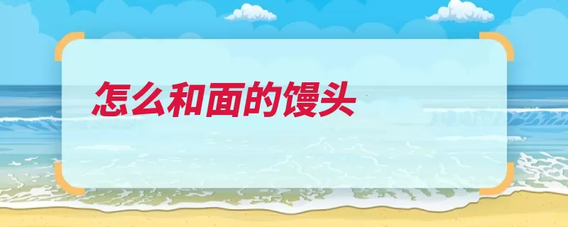 怎么和面的馒头（面团和面温水沾手）