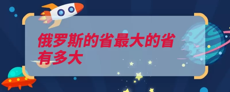 俄罗斯的省最大的省有多大（俄罗斯罗德俄罗斯）