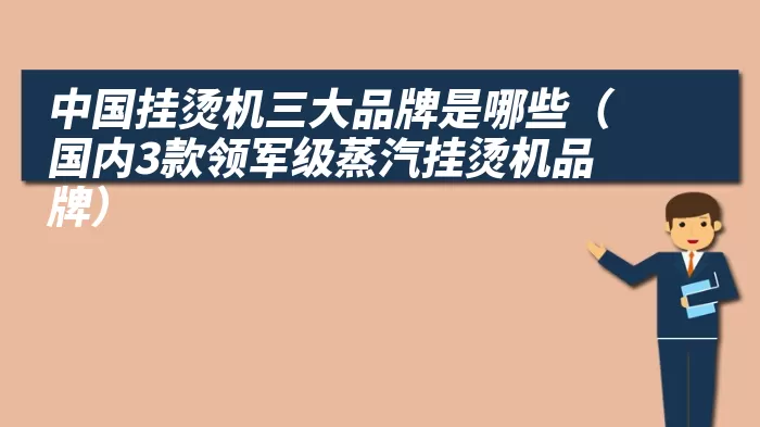 中国挂烫机三大品牌是哪些（国内3款领军级蒸汽挂烫机品牌）