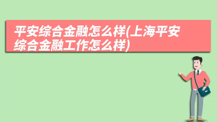 平安综合金融怎么样(上海平安综合金融工作怎么样)