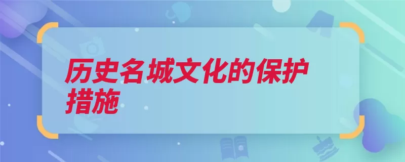 历史名城文化的保护措施（名城文物古迹建筑）