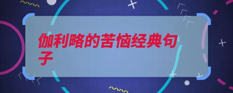 伽利略的苦恼经典句子（人心人多科学深奥）